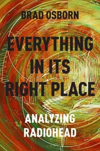 EVERYTHING IN ITS RIGHT PLACE : ANALYZING RADIOHEAD | 9780190629236 | BRAD OSBORN