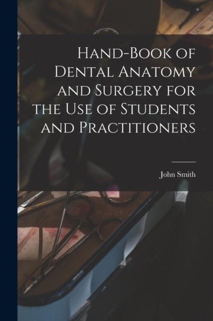HAND-BOOK OF DENTAL ANATOMY AND SURGERY FOR THE USE OF STUDENTS AND PRACTITIONERS | 9781017174946 | JOHN SMITH