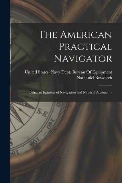 THE AMERICAN PRACTICAL NAVIGATOR: BEING AN EPITOME OF NAVIGATION AND NAUTICAL ASTRONOMY | 9781015552654 | NATHANIEL BOWDITCH