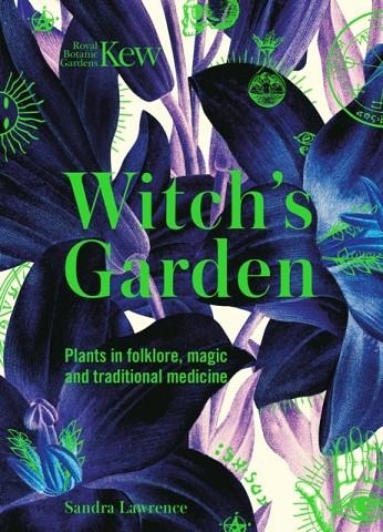 KEW - THE WITCH'S GARDEN : PLANTS IN FOLKLORE, MAGIC AND TRADITIONAL MEDICINE | 9781787394360 | SANDRA LAWRENCE