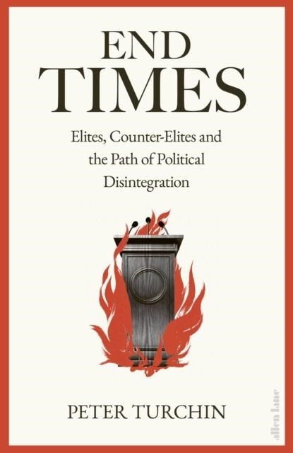 END TIMES: ELITES, COUNTER-ELITES AND THE PATH OF POLITICAL DESINTEGRATION | 9780241637791 | PETER TURCHIN