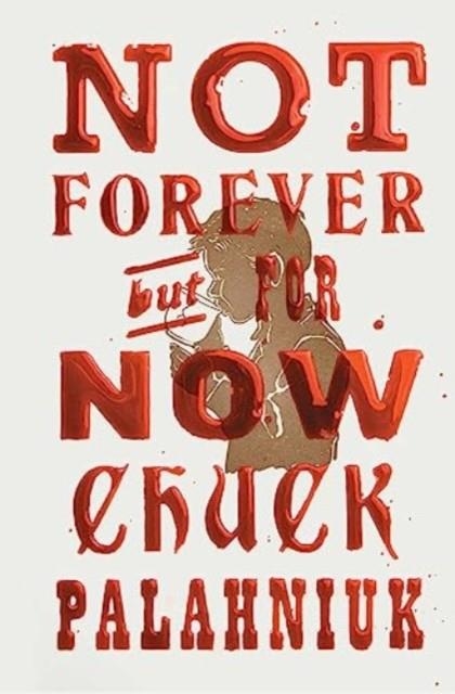 NOT FOREVER BUT FOR NOW | 9781668021415 | CHUCK PALAHNIUK