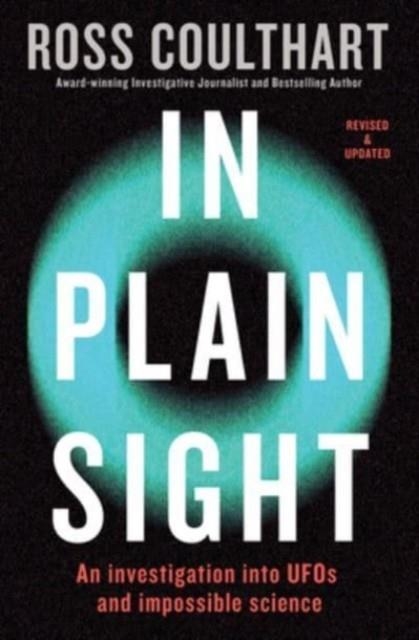 IN PLAIN SIGHT : AN INVESTIGATION INTO UFOS AND IMPOSSIBLE SCIENCE | 9781460764183 | ROSS COULTHART