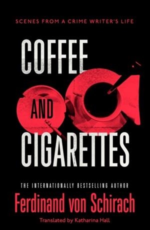 COFFEE AND CIGARETTES : SCENES FROM A WRITER'S LIFE | 9781529345728 | FERDINAND VON SCHIRACH