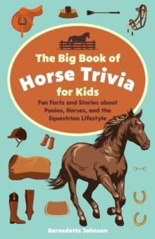 THE BIG BOOK OF HORSE TRIVIA FOR KIDS | 9781646044474 | BERNADETTE JOHNSON