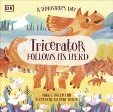 A DINOSAUR'S DAY: TRICERATOPS FOLLOWS ITS HERD | 9780241516300 | ELIZABETH GILBERT BEDIA 