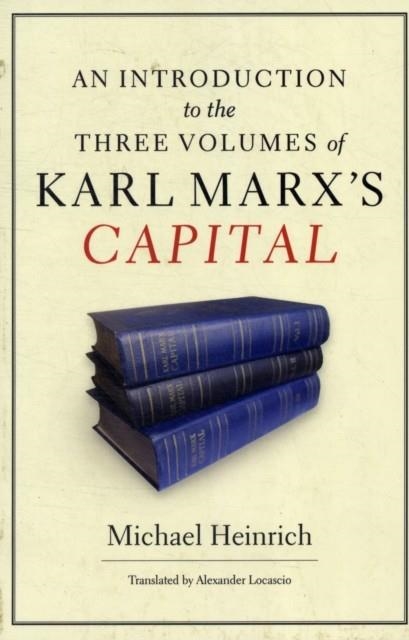AN INTRODUCTION TO THE THREE VOLUMES OF KARL MARX'S CAPITAL | 9781583672884 | MICHAEL HEINRICH