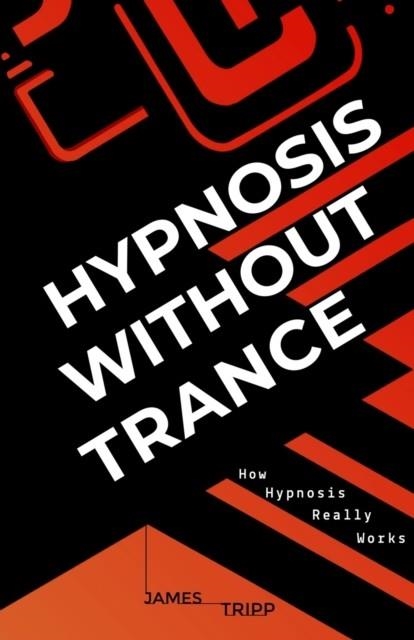 HYPNOSIS WITHOUT TRANCE : HOW HYPNOSIS REALLY WORKS | 9781838238209