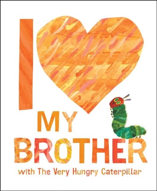 I LOVE MY BROTHER WITH THE VERY HUNGRY CATERPILLAR | 9780593662069 | ERIC CARLE