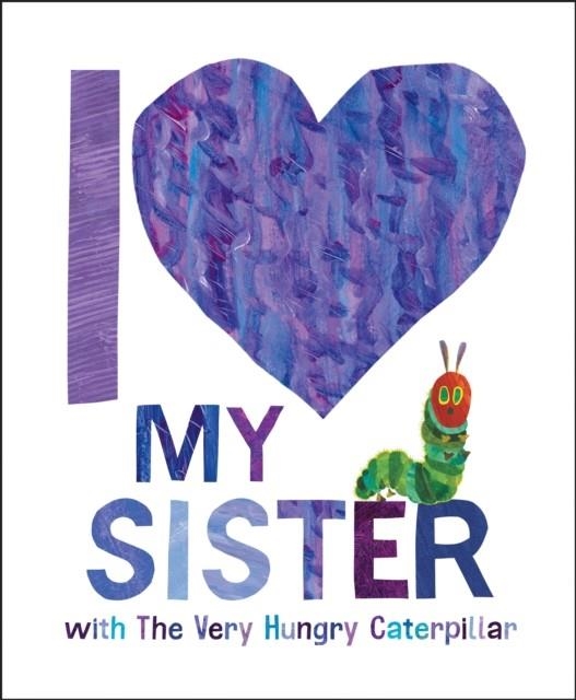 I LOVE MY SISTER WITH THE VERY HUNGRY CATERPILLAR | 9780593662076 | ERIC CARLE