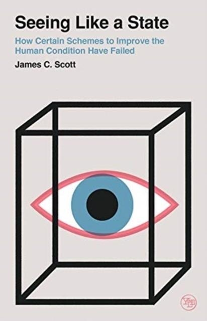 SEEING LIKE A STATE : HOW CERTAIN SCHEMES TO IMPROVE THE HUMAN CONDITION HAVE FAILED | 9780300246759 | JAMES C SCOTT