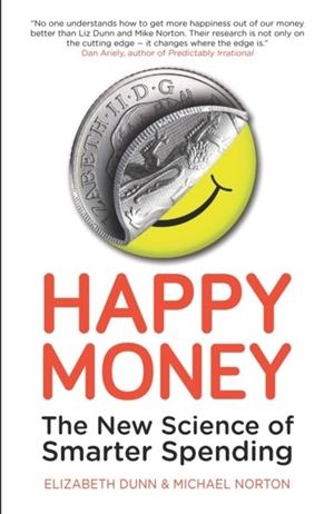 HAPPY MONEY : THE NEW SCIENCE OF SMARTER SPENDING | 9781780743370 | ELIZABETH DUNN