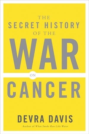THE SECRET HISTORY OF THE WAR ON CANCER | 9780465015689 | DEVRA DAVIS