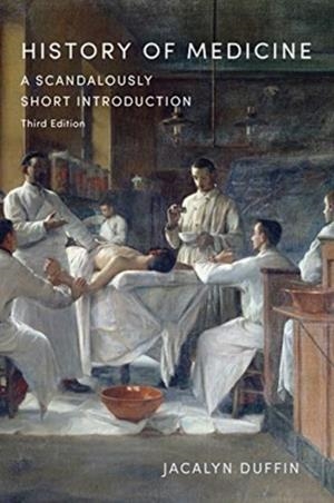 HISTORY OF MEDICINE : A SCANDALOUSLY SHORT INTRODUCTION | 9781487509170 | JACALYN DUFFIN