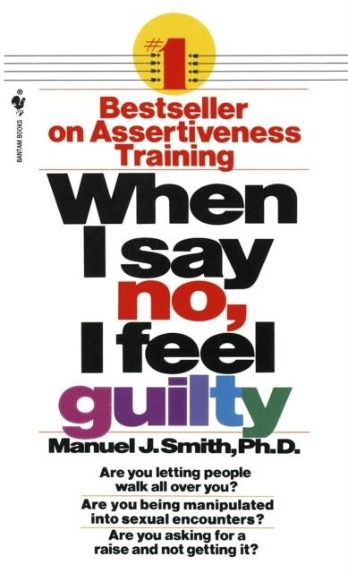 WHEN I SAY NO, I FEEL GUILTY : HOW TO COPE - USING THE SKILLS OF SYSTEMATIC ASSERTIVE THERAPY | 9780553263909 | MANUEL J SMITH