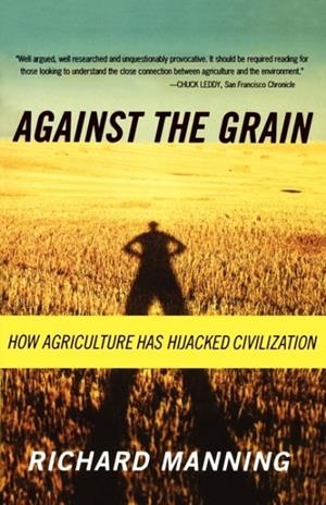 AGAINST THE GRAIN: HOW AGRICULTURE HAS HIJACKED CIVILIZATION | 9780865477131 | RICHARD MANNING