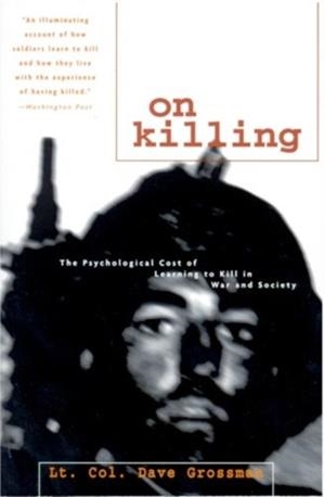 ON KILLING: THE PSYCHOLOGICAL COST OF LEARNING TO KILL IN WAR AND SOCIETY (REVISED) | 9780316040938 | DAVE GROSSMAN