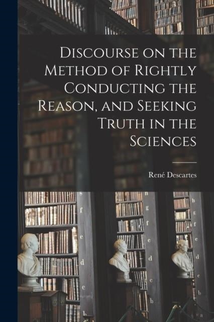 DISCOURSE ON THE METHOD OF RIGHTLY CONDUCTING THE REASON, AND SEEKING TRUTH IN THE SCIENCES | 9781015527034 | RENE DESCARTES