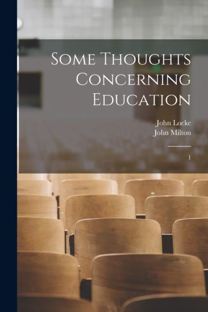 SOME THOUGHTS CONCERNING EDUCATION: 1 | 9781018167374 | JOHN LOCKE ; JOHN MILTON