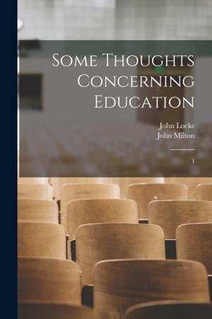 SOME THOUGHTS CONCERNING EDUCATION: 1 | 9781018167374 | JOHN LOCKE ; JOHN MILTON