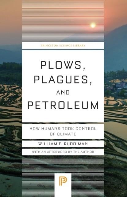 PLOWS, PLAGUES, AND PETROLEUM : HOW HUMANS TOOK CONTROL OF CLIMATE | 9780691173214 | WILLIAM F. RUDDIMAN