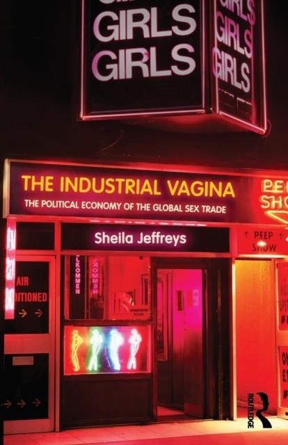 THE INDUSTRIAL VAGINA : THE POLITICAL ECONOMY OF THE GLOBAL SEX TRADE  | 9780415412339 | SHEILA JEFFREYS