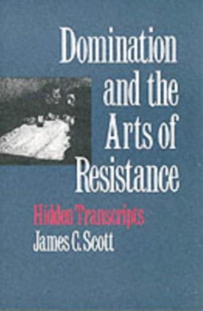 DOMINATION AND THE ARTS OF RESISTANCE : HIDDEN TRANSCRIPTS | 9780300056693 | JAMES C SCOTT