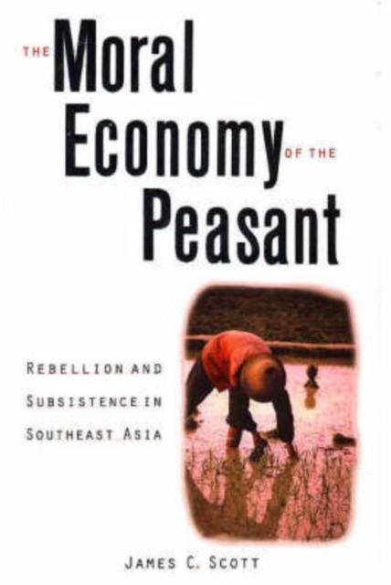 THE MORAL ECONOMY OF THE PEASANT : REBELLION AND SUBSISTENCE IN SOUTHEAST ASIA | 9780300021905 | JAMES C SCOTT
