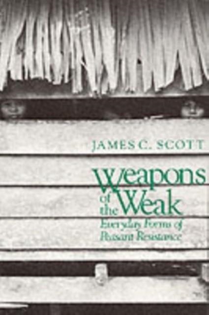 WEAPONS OF THE WEAK : EVERYDAY FORMS OF PEASANT RESISTANCE | 9780300036411 | JAMES C SCOTT