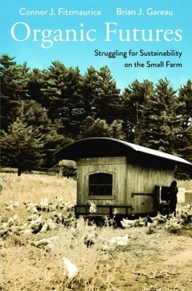 ORGANIC FUTURES : STRUGGLING FOR SUSTAINABILITY ON THE SMALL FARM | 9780300199451 | CONNOR J. FITZMAURICE , BRIAN GAREAU 