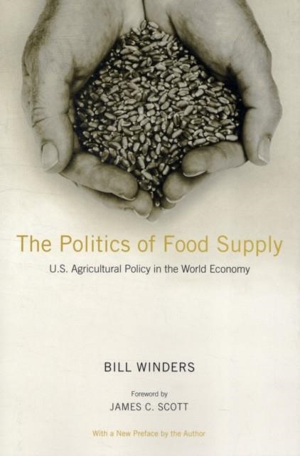 THE POLITICS OF FOOD SUPPLY : U.S. AGRICULTURAL POLICY IN THE WORLD ECONOMY | 9780300181869 | BILL WINDERS ,  JAMES C SCOTT