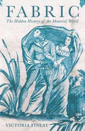 FABRIC : THE HIDDEN HISTORY OF THE MATERIAL WORLD | 9781781257074 | VICTORIA FINLAY