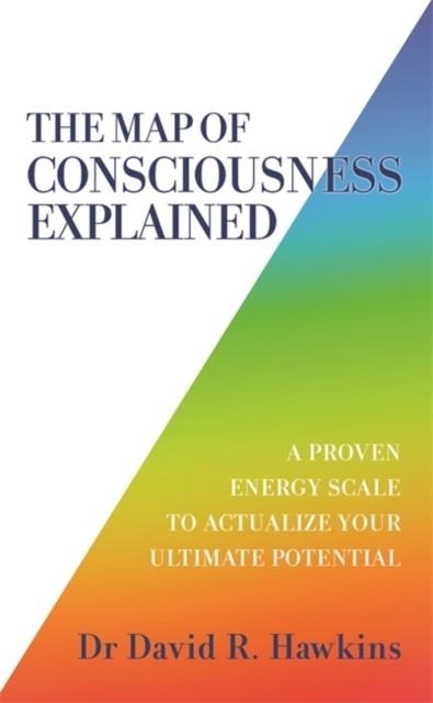THE MAP OF CONSCIOUSNESS EXPLAINED : A PROVEN ENERGY SCALE TO ACTUALIZE YOUR ULTIMATE POTENTIAL | 9781788175241 | DAVID R. HAWKINS