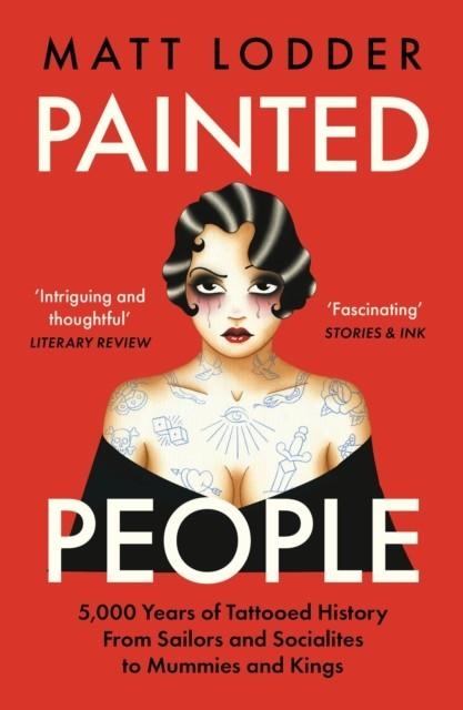 PAINTED PEOPLE : 5,000 YEARS OF TATTOOED HISTORY FROM SAILORS AND SOCIALITES TO MUMMIES AND KINGS | 9780008402105 | MATT LODDER