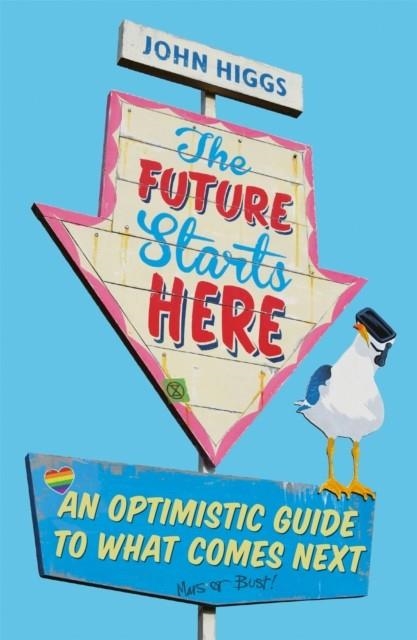 THE FUTURE STARTS HERE : AN OPTIMISTIC GUIDE TO WHAT COMES NEXT | 9781474609401 | JOHN HIGGS