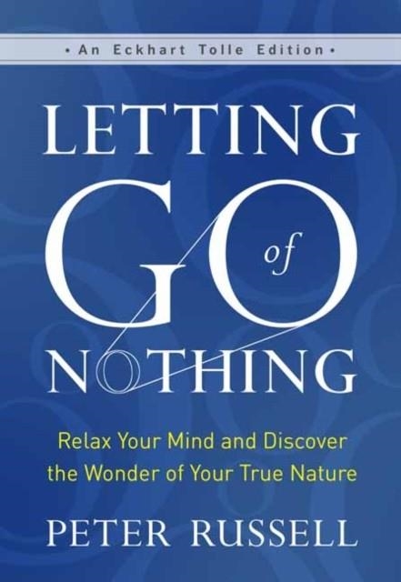 LETTING GO OF NOTHING | 9781608687657 | PETER RUSSELL, ECKHART TOLLE