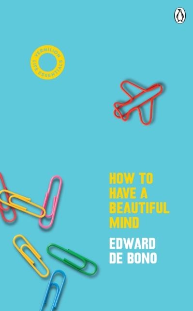HOW TO HAVE A BEAUTIFUL MIND : (VERMILION LIFE ESSENTIALS) | 9781785043116 | EDWARD DE BONO