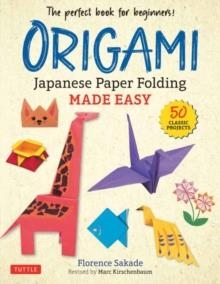 ORIGAMI: JAPANESE PAPER FOLDING MADE EASY : THE PERFECT BOOK FOR BEGINNERS! (50 CLASSIC PROJECTS) | 9780804854450 | FLORENCE SAKADE