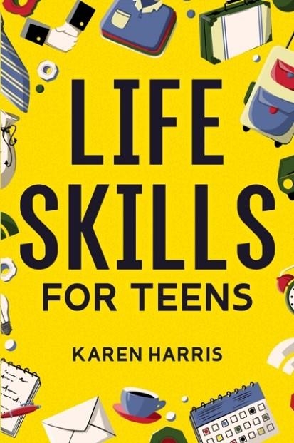 LIFE SKILLS FOR TEENS | 9781951806408 | KAREN HARRIS