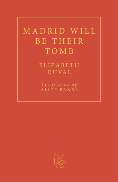 MADRID WILL BE THEIR TOMB | 9781913744397 | ELIZABETH DUVAL 