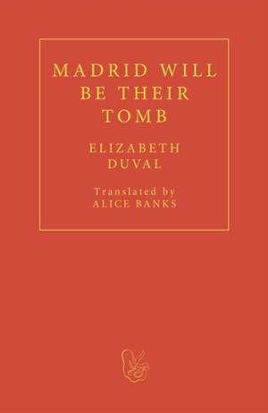 MADRID WILL BE THEIR TOMB | 9781913744397 | ELIZABETH DUVAL