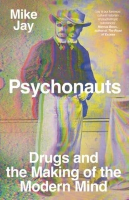PSYCHONAUTS : DRUGS AND THE MAKING OF THE MODERN MIND | 9780300257946 | MIKE JAY