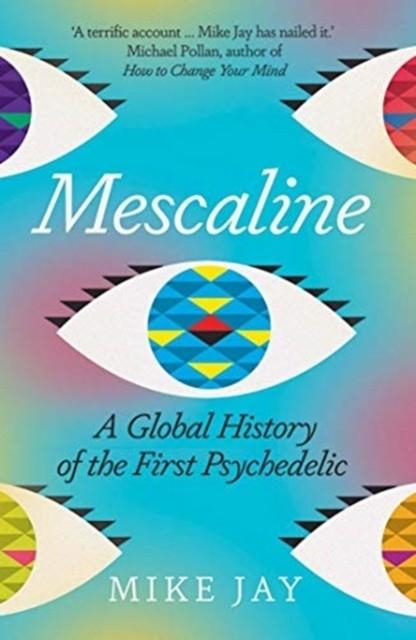 MESCALINE : A GLOBAL HISTORY OF THE FIRST PSYCHEDELIC | 9780300257502 | MIKE JAY