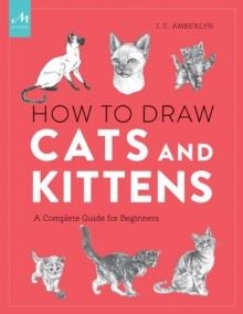 HOW TO DRAW CATS AND KITTENS : A COMPLETE GUIDE FOR BEGINNERS | 9781580935005 | J.C. AMBERLYN