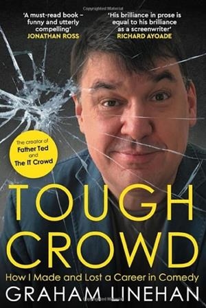 TOUGH CROWD : HOW I MADE AND LOST A CAREER IN COMEDY | 9781785633065 | GRAHAM LINEHAN