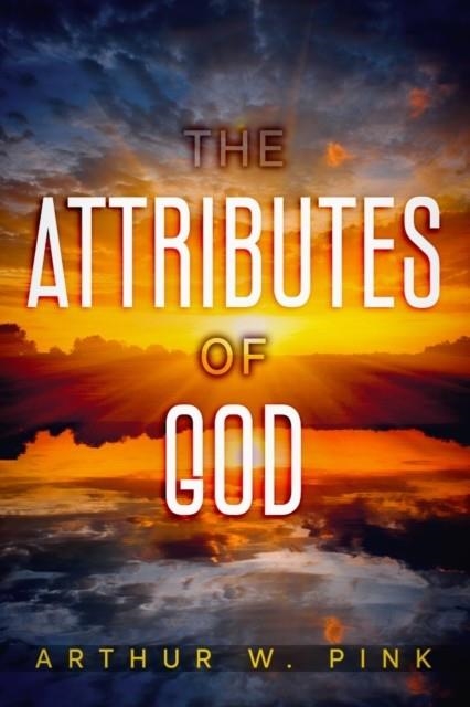 THE ATTRIBUTES OF GOD | 9781956527254 | ARTHUR W PINK