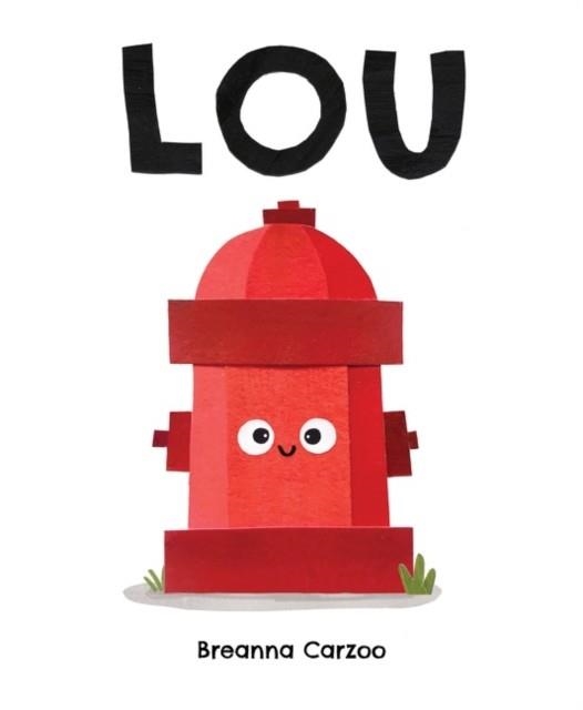 LOU : A CHILDREN'S PICTURE BOOK ABOUT A FIRE HYDRANT AND UNLIKELY NEIGHBORHOOD HERO | 9780063054059 | BREANNA CARZOO