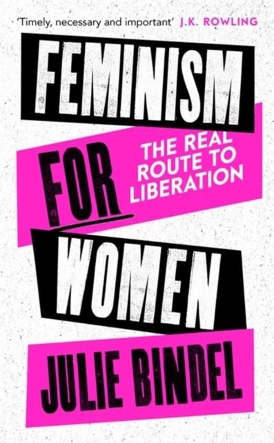 FEMINISM FOR WOMEN : THE REAL ROUTE TO LIBERATION | 9781472132628 | JULIE BINDEL