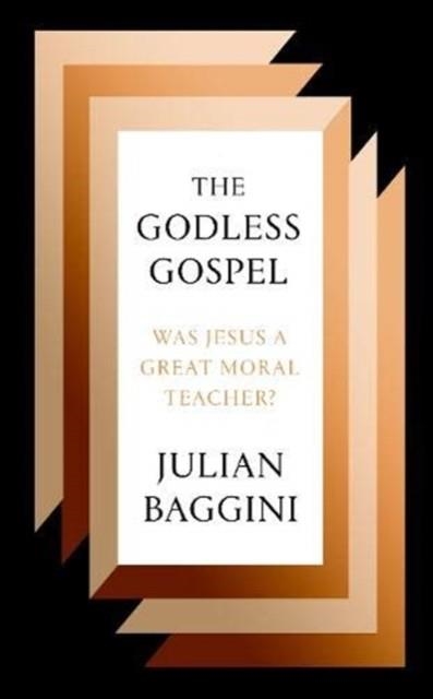 THE GODLESS GOSPEL : WAS JESUS A GREAT MORAL TEACHER? | 9781783786695 | JULIAN BAGGINI