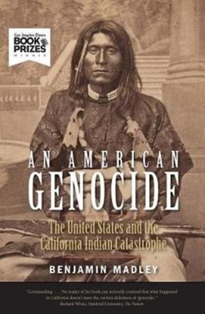 AN AMERICAN GENOCIDE : THE UNITED STATES AND THE CALIFORNIA INDIAN CATASTROPHE, 1846-1873 | 9780300230697 | BENJAMIN MADLEY